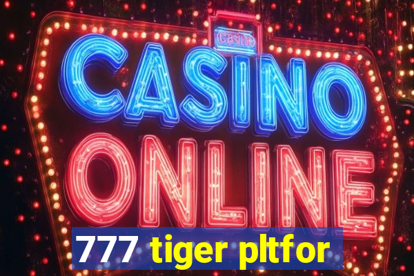 777 tiger pltfor